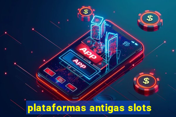 plataformas antigas slots